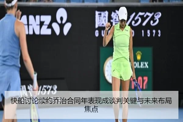 快船讨论续约乔治合同年表现成谈判关键与未来布局焦点