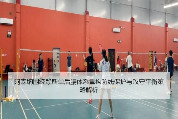 阿森纳围绕赖斯单后腰体系重构防线保护与攻守平衡策略解析